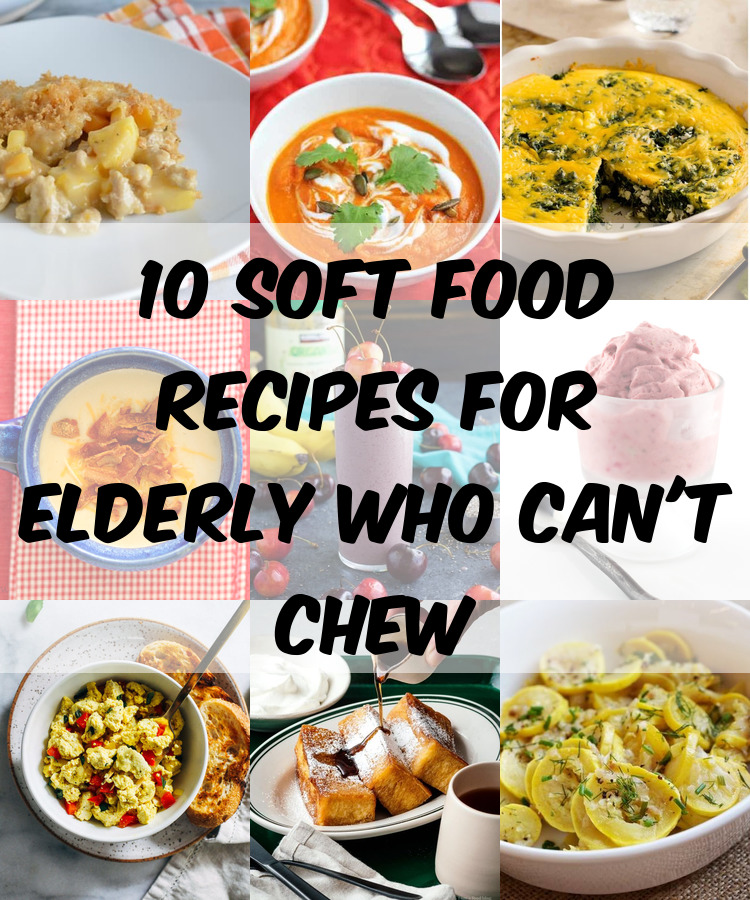 10 Soft Food Recipes for Elderly Who Can't Chew